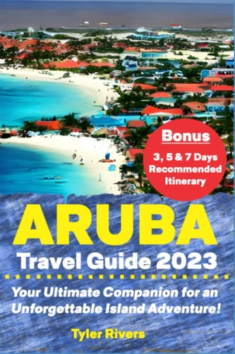 Aruba Travel Guide 2023 Your Ultimate Companion for an Unforgettable Island Adventure!