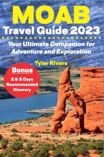 Moab Travel Guide 2023 Your Ultimate Companion for Adventure and Exploration