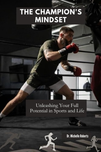 The Champion's Mindset Unleashing Your Full Potential in Sports and Life