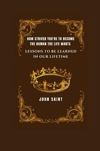 How Striver You're to Become the Human the Life Wants Lessons to Be Learned in Our Lifetime