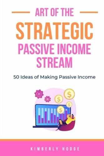 Art of the Strategic Passive Income Stream 50 Ideas of Making Passive Income