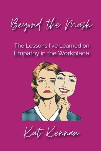 Beyond the Mask The Lessons I've Learned on Empathy in the Workplace