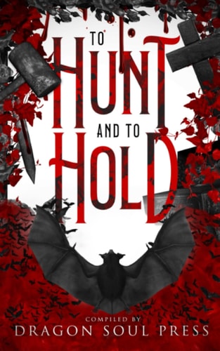 To Hunt and To Hold A Dragon Soul Press Anthology