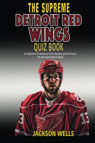 Detroit Red Wings The Supreme Quiz and Trivia Book for All Hockey Fans: Over 150 Pages of Questions