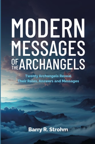Modern Messages of the Archangels Twenty Archangels Reveal Their Roles, Answers and Messages