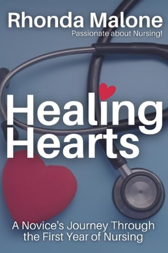 Healing Hearts A Novice's Journey Through the First Year of Nursing