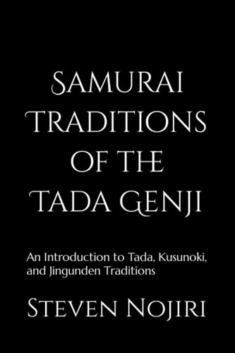 Samurai Traditions of the Tada Genji An Introduction to Tada, Kusunoki, and Jingunden Traditions