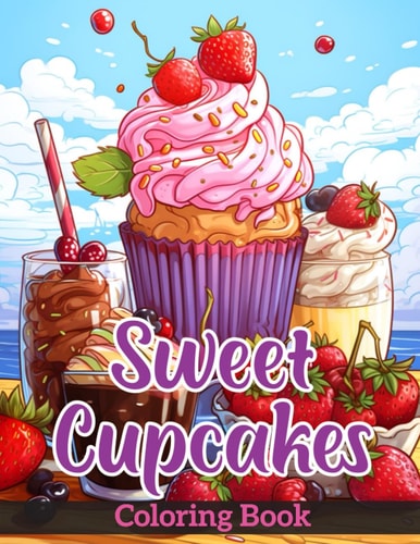 Sweet Cupcakes Coloring Book for Adults Featuring Sweet Teats, Cupcakes, Ice Creams, and Muffins