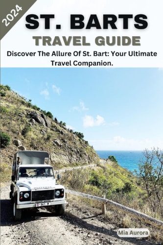 St. Barts Travel Guide 2024 Discover The Allure Of St. Bart: Your Ultimate Travel Companion.