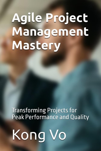 AGILE PROJECT MANAGEMENT MASTERY Transforming Projects for Peak Performance and Quality