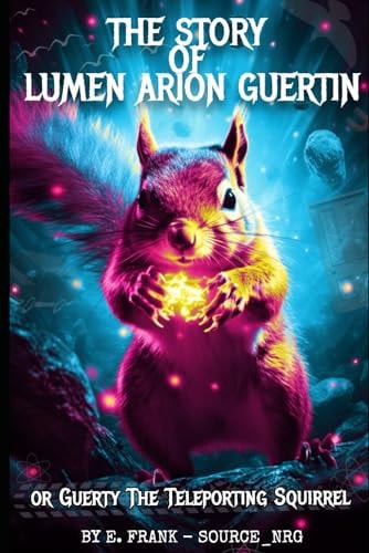The Story of Lumen Arion Guertin Guerty the Teleporting Squirrel