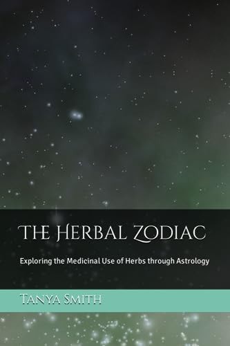 The Herbal Zodiac Exploring the Medicinal Use of Herbs Through Astrology