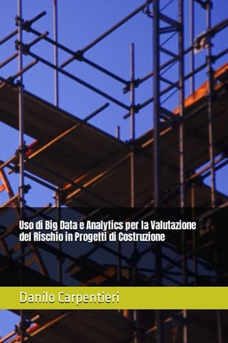 Uso Di Big Data E Analytics Per la Valutazione Del Rischio in Progetti Di Costruzione