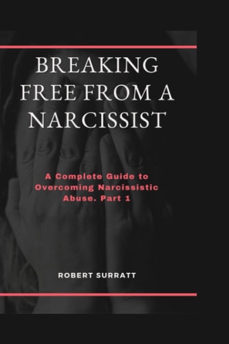 Breaking Free from a Narcissist A Complete Guide to Overcoming Narcissistic Abuse. Part 1