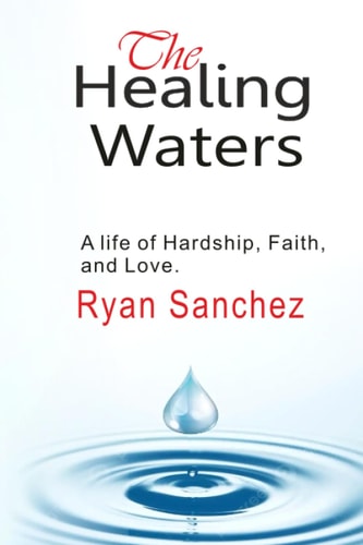 The Healing Waters A Life of Hardship, Faith and Love