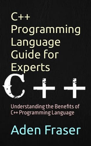 C++ Programming Language Guide for Experts Understanding the Benefits of C++ Programming Language