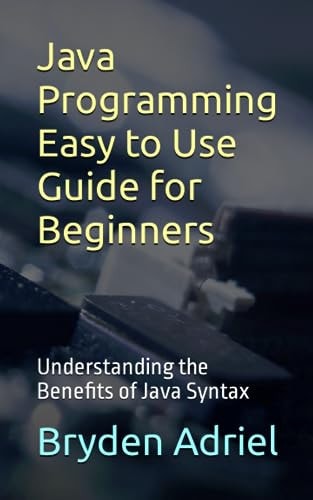 Java Programming Easy to Use Guide for Beginners Understanding the Benefits of Java Syntax