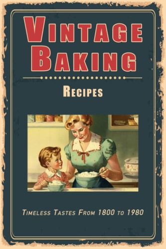 Vintage Baking Recipes Timeless Tastes From 1800 to 1980