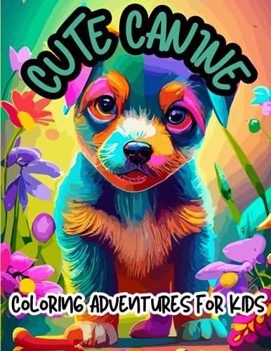 Cute Canine Coloring Adventures for Kids Whimsical Canine Coloring Journey for Kids, Ages 7-12