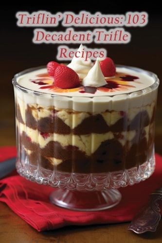 Triflin' Delicious 103 Decadent Trifle Recipes