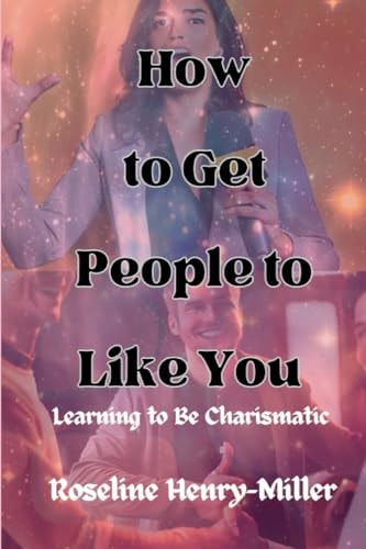 How to Get People to Like You Learning to Be Charismatic