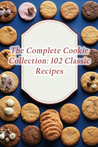 The Complete Cookie Collection 102 Classic Recipes