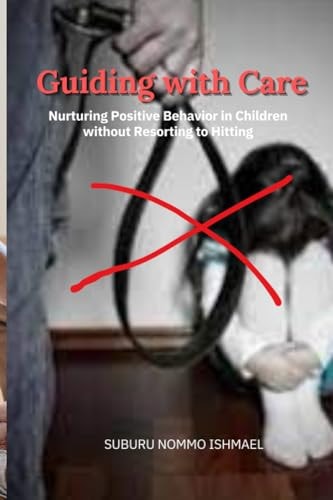Guiding with Care Nurturing Positive Behavior in Children Without Resorting to Hitting