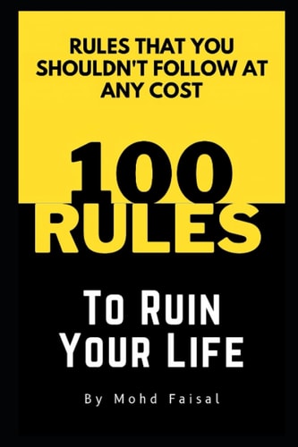 100 Rules to Ruin Your Life Rules That You Shouldn't Follow at Any Cost.