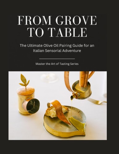 From Grove to Table The Ultimate Olive Oil Pairing Guide for an Italian Sensorial Adventure