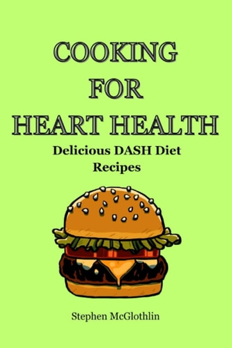 Cooking for Heart Health Delicious DASH Diet Recipes