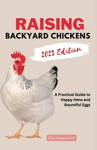 Raising Backyard Chickens A Practical Guide to Happy Hens and Bountiful Eggs