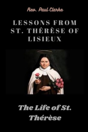 Lessons from St. Thérèse of Lisieux The Life of St. Thérèse