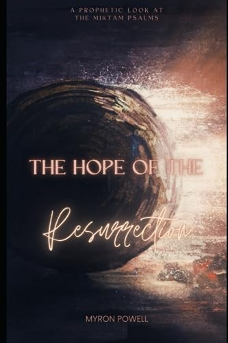 The Hope of the Resurrection A Prophetic Look at the Miktam Psalms