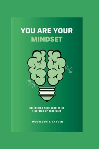 You Are Your Mindset Unleashing Your Success By Lightning Up Your Mind