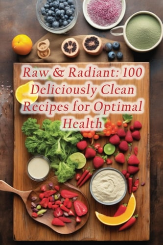 Raw & Radiant 100 Deliciously Clean Recipes for Optimal Health