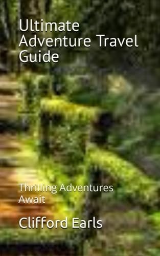 Ultimate Adventure Travel Guide Thrilling Adventures Await