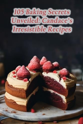 105 Baking Secrets Unveiled Candace's Irresistible Recipes