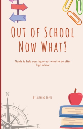 Out of School Now What? Guide to Help You Figure Out what to Do After High School!