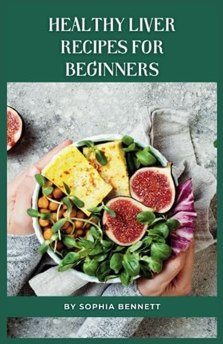 Healthy Liver Recipes for Beginners Flavorful and Easy-to-Digest Liver-Friendly Recipes