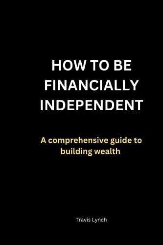 How to Be Financially Independent A Comprehensive Guide to Building Wealth
