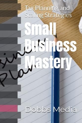 Small Business Mastery Tax Planning and Scaling Strategies