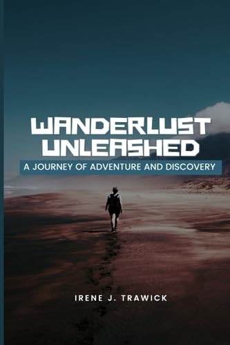 Wanderlust Unleashed A Journey of Adventure and Discovery