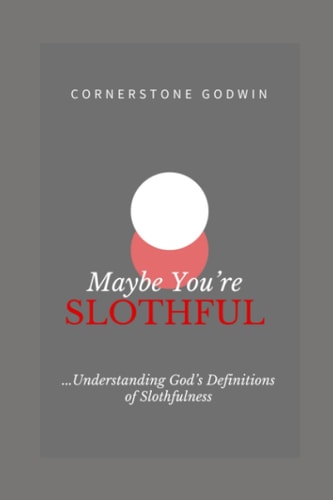 Maybe You're Slothful ...Understanding God's Definitions of Slothfulness
