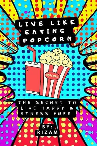 Live Like Eating Popcorn The Secret to Live Happy & Stress Free