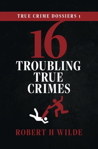 True Crime Dossiers 1 16 Troubling True Crimes