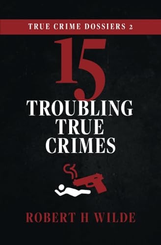 True Crime Dossiers 2 15 Troubling True Crimes