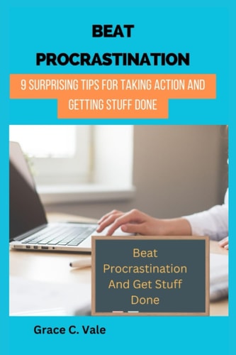 Beat Procrastination 9 Surprising Tips for Taking Action and Getting Stuff Done