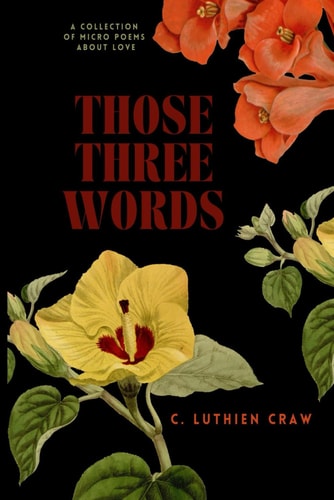 Those Three Words A Collection of Micro Poems about Love