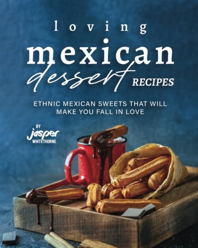 Loving Mexican Dessert Recipes Ethnic Mexican Sweets That Will Make You Fall in Love