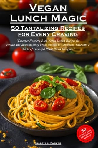 Vegan Lunch Magic 50 Tantalizing Recipes for Every Craving